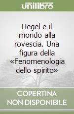 Hegel e il mondo alla rovescia. Una figura della «Fenomenologia dello spirito» libro