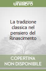 La tradizione classica nel pensiero del Rinascimento libro