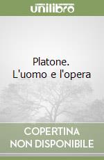 Platone. L'uomo e l'opera