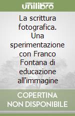 La scrittura fotografica. Una sperimentazione con Franco Fontana di educazione all'immagine libro