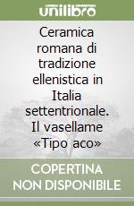 Ceramica romana di tradizione ellenistica in Italia settentrionale. Il vasellame «Tipo aco» libro
