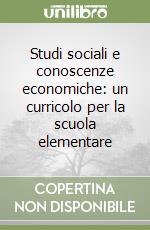 Studi sociali e conoscenze economiche: un curricolo per la scuola elementare libro