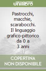 Pastrocchi, macchie, scarabocchi. Il linguaggio grafico-pittorico da 0 a 3 anni libro