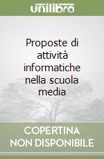 Proposte di attività informatiche nella scuola media libro