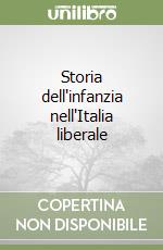 Storia dell'infanzia nell'Italia liberale libro