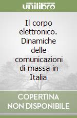 Il corpo elettronico. Dinamiche delle comunicazioni di massa in Italia libro