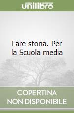 Fare storia. Per la Scuola media libro