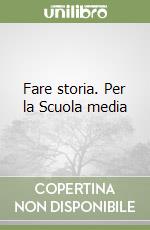 Fare storia. Per la Scuola media libro
