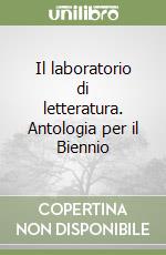 Il laboratorio di letteratura. Antologia per il Biennio