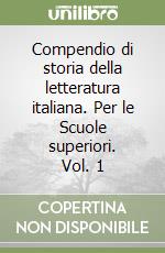 Compendio di storia della letteratura italiana. Per le Scuole superiori. Vol. 1 libro