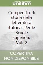 Compendio di storia della letteratura italiana. Per le Scuole superiori. Vol. 2 libro