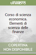 Corso di scienza economica. Elementi di scienza delle finanze libro