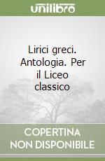 Lirici greci. Antologia. Per il Liceo classico libro