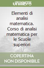 Elementi di analisi matematica. Corso di analisi matematica per le Scuole superiori libro