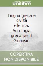 Lingua greca e civiltà ellenica. Antologia greca per il Ginnasio libro
