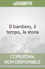 Il bambino, il tempo, la storia libro