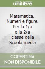 Matematica. Numeri e figure. Per la 1/a e la 2/a classe della Scuola media libro