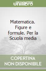 Matematica. Figure e formule. Per la Scuola media libro