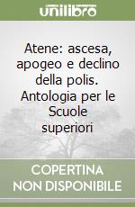 Atene: ascesa, apogeo e declino della polis. Antologia per le Scuole superiori libro