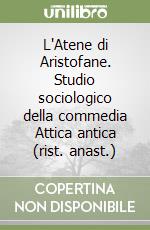 L'Atene di Aristofane. Studio sociologico della commedia Attica antica (rist. anast.) libro