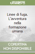 Linee di fuga. L'avventura nella formazione umana libro