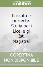 Passato e presente. Storia per i Licei e gli Ist. Magistrali libro