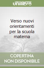 Verso nuovi orientamenti per la scuola materna libro