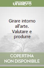 Girare intorno all'arte. Valutare e produrre libro