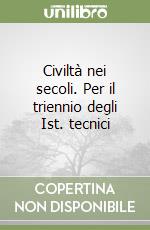 Civiltà nei secoli. Per il triennio degli Ist. tecnici libro