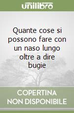 Quante cose si possono fare con un naso lungo oltre a dire bugie libro