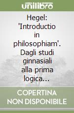 Hegel: 'Introductio in philosophiam'. Dagli studi ginnasiali alla prima logica (1782-1801) libro