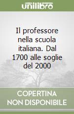 Il professore nella scuola italiana. Dal 1700 alle soglie del 2000 libro