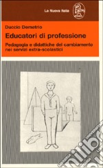 Educatori di professione. Pedagogia e didattiche del cambiamento nei servizi extra-scolastici libro