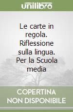 Le carte in regola. Riflessione sulla lingua. Per la Scuola media libro