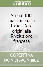 Storia della massoneria in Italia. Dalle origini alla Rivoluzione francese libro