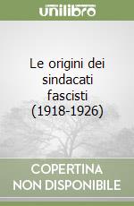 Le origini dei sindacati fascisti (1918-1926) libro