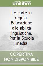 Le carte in regola. Educazione alle abilità linguistiche. Per la Scuola media libro