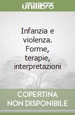 Infanzia e violenza. Forme, terapie, interpretazioni libro