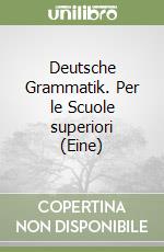 Deutsche Grammatik. Per le Scuole superiori (Eine) libro