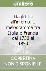 Dagli Elisi all'inferno. I melodramma tra Italia e Francia dal 1730 al 1850 libro