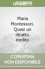 Maria Montessori. Quasi un ritratto inedito