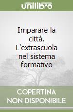 Imparare la città. L'extrascuola nel sistema formativo libro
