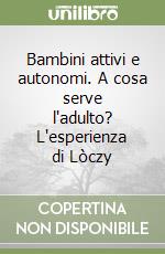 Bambini attivi e autonomi. A cosa serve l'adulto? L'esperienza di Lòczy libro