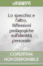 Lo specchio e l'altro. Riflessioni pedagogiche sull'identità personale libro