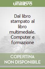 Dal libro stampato al libro multimediale. Computer e formazione libro