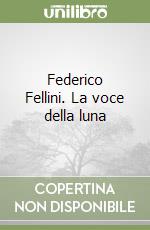 Federico Fellini. La voce della luna libro