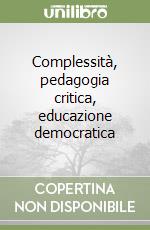 Complessità, pedagogia critica, educazione democratica libro