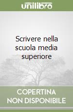 Scrivere nella scuola media superiore libro