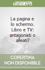 La pagina e lo schermo. Libro e TV: antagonisti o alleati? libro