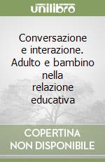 Conversazione e interazione. Adulto e bambino nella relazione educativa libro